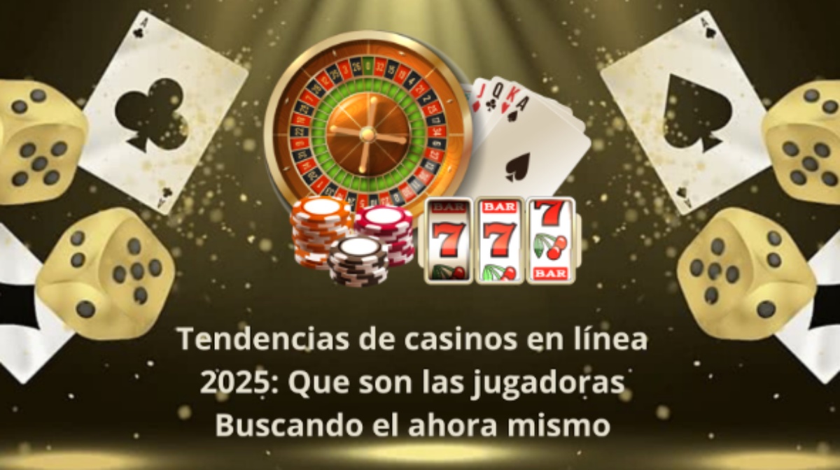 Tendencias de casinos en línea 2025: Que son las jugadoras Buscando el ahora mismo